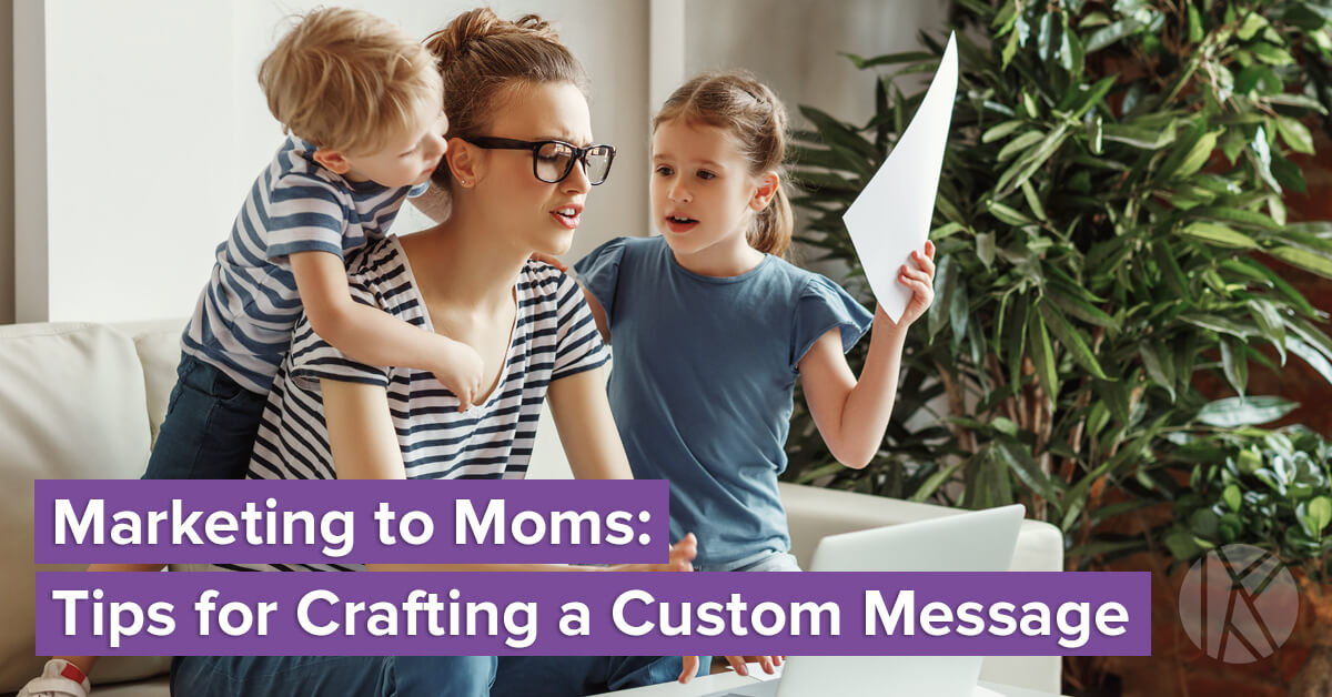 Marketing to Moms: Tips for Crafting a Custom Message