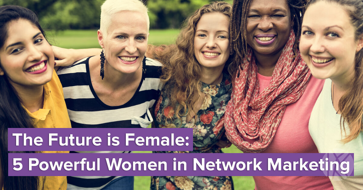 The Future is Female: 5 Powerful Women in Network Marketing